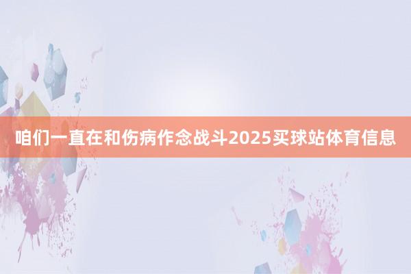 咱们一直在和伤病作念战斗2025买球站体育信息